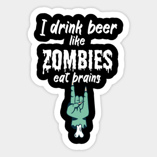 I drink beer like zombies eat brains Sticker